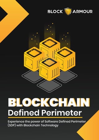 BLOCKCHAIN
BLOCKCHAIN
Experience the power of Software Defined Perimeter
(SDP) with Blockchain Technology
Defined Perimeter
 