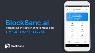 BlockBanc
BlockBanc.aiHarnessing the power of Ai to make DeFi
SIMPLE - SMART - SECURE
 