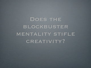 Does the
 blockbuster
mentality stiﬂe
  creativity?
 