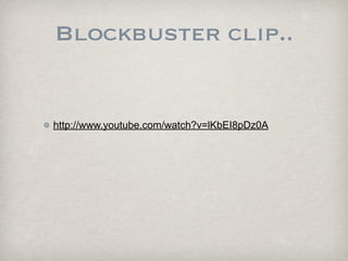 Blockbuster clip..


http://www.youtube.com/watch?v=lKbEI8pDz0A
 