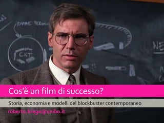 Cos’è un film di successo?
Storia, economia e modelli del blockbuster contemporaneo
roberto.braga@unibo.it
 