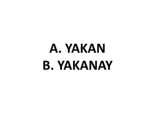 A. YAKAN
B. YAKANAY
 