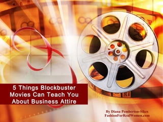 5 Things Blockbuster
Movies Can Teach You
About Business Attire
By Diana Pemberton-Sikes
FashionForRealWomen.com

 