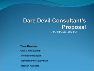 -  for Blockbuster Inc. Team Members: Gopi Shankavaram   Prem Brahmandam   Ramamoorthy Narayanan Nagesh Kambala 