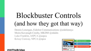 Blockbuster Controls
(and how they got that way)
Dennis Lonergan, Eidolon Communications @eidolonnyc
Moira Kavanagh Crosby, MKDM @mkdm
Luke Franklin, ASPCA @aspca
Krissy Conway, NPCA @npca
#AtTheBridge
 