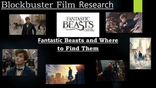 Blockbuster Film Research
Fantastic Beasts and Where
to Find Them
 