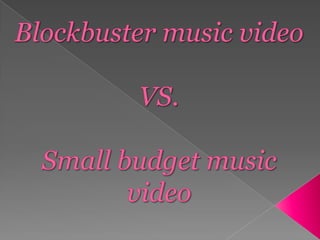 Blockbuster music videoVS.Small budget music video 