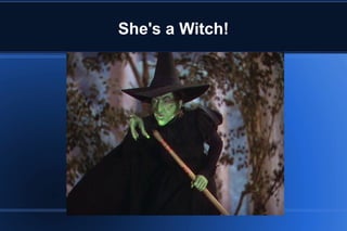 She's a Witch!
 