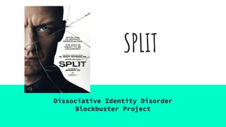 SPLIT
Dissociative Identity Disorder
Blockbuster Project
 