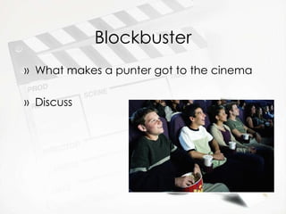 Blockbuster What makes a punter got to the cinema Discuss 