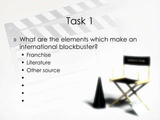 Task 1 What are the elements which make an international blockbuster? Franchise Literature Other source 