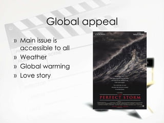 Global appeal Main issue is accessible to all Weather Global warming Love story 