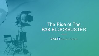 The Rise of The
B2B BLOCKBUSTER
 