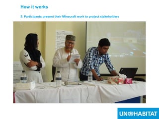 21
How it works
5. Participants present their Minecraft work to project stakeholders
 