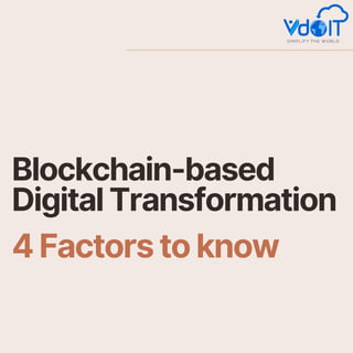 Blockchain-based
Digital Transformation
4 Factors to know
 