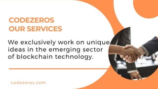 codezeros.com
CODEZEROS
OUR SERVICES
We exclusively work on unique
ideas in the emerging sector
of blockchain technology.
 