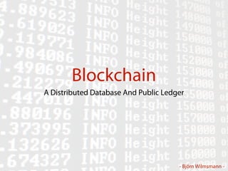 - Björn Wilmsmann -
Blockchain
A Distributed Database And Public Ledger
 