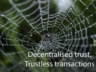 Decentralised trust.
Trustless transactions
 