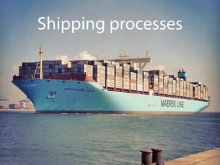 Shipping processes
 