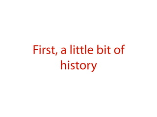 First, a little bit of
history
 