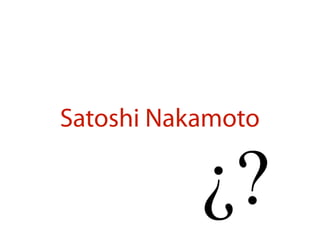 Satoshi Nakamoto
 