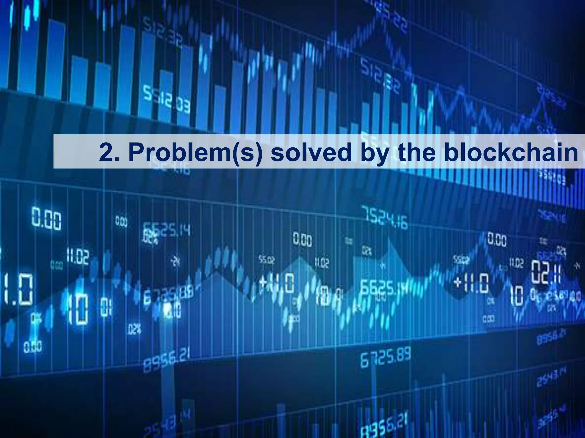 6
2. Problem(s) solved by the blockchain
 