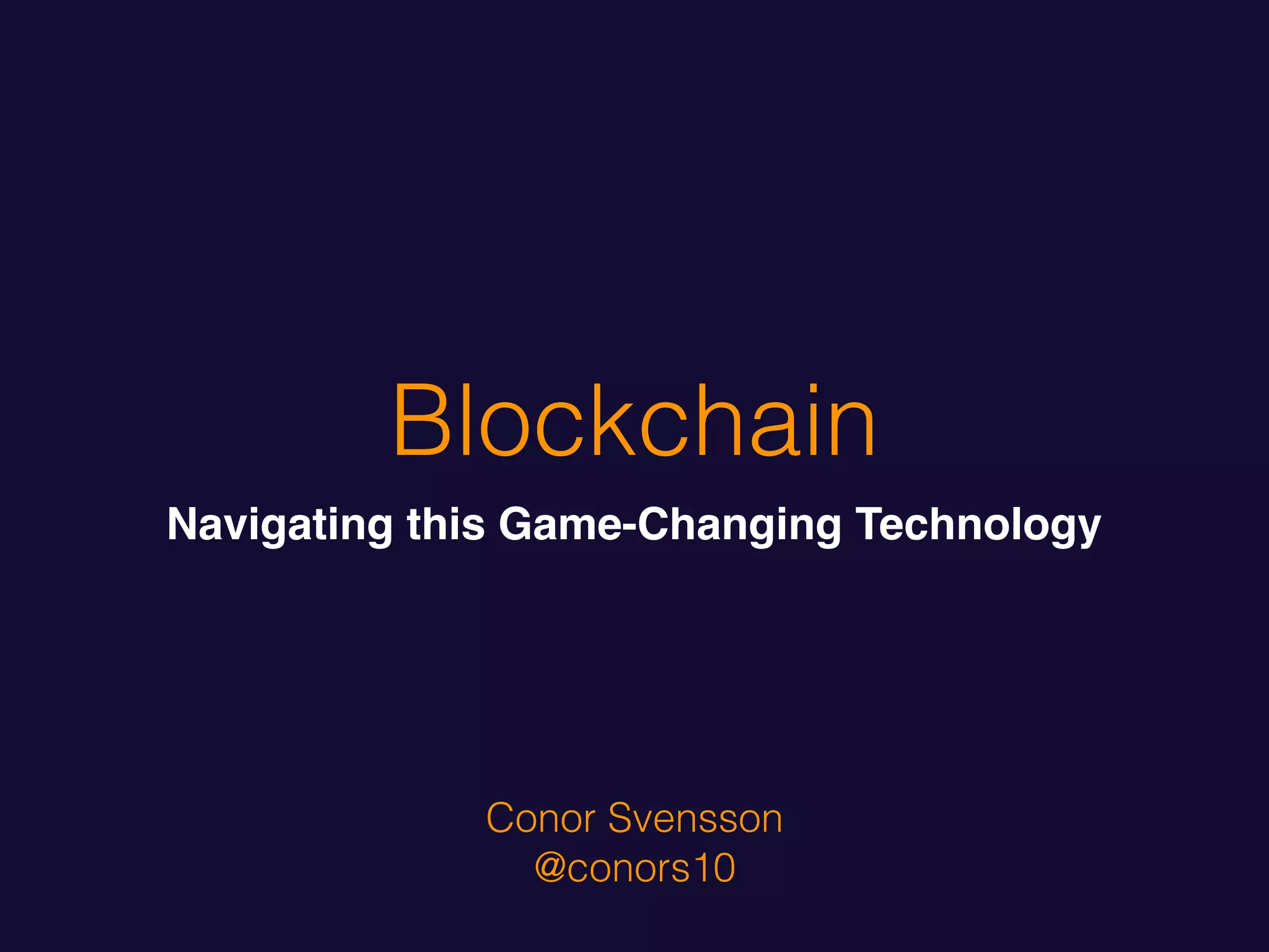 Blockchain
Navigating this Game-Changing Technology
Conor Svensson
@conors10