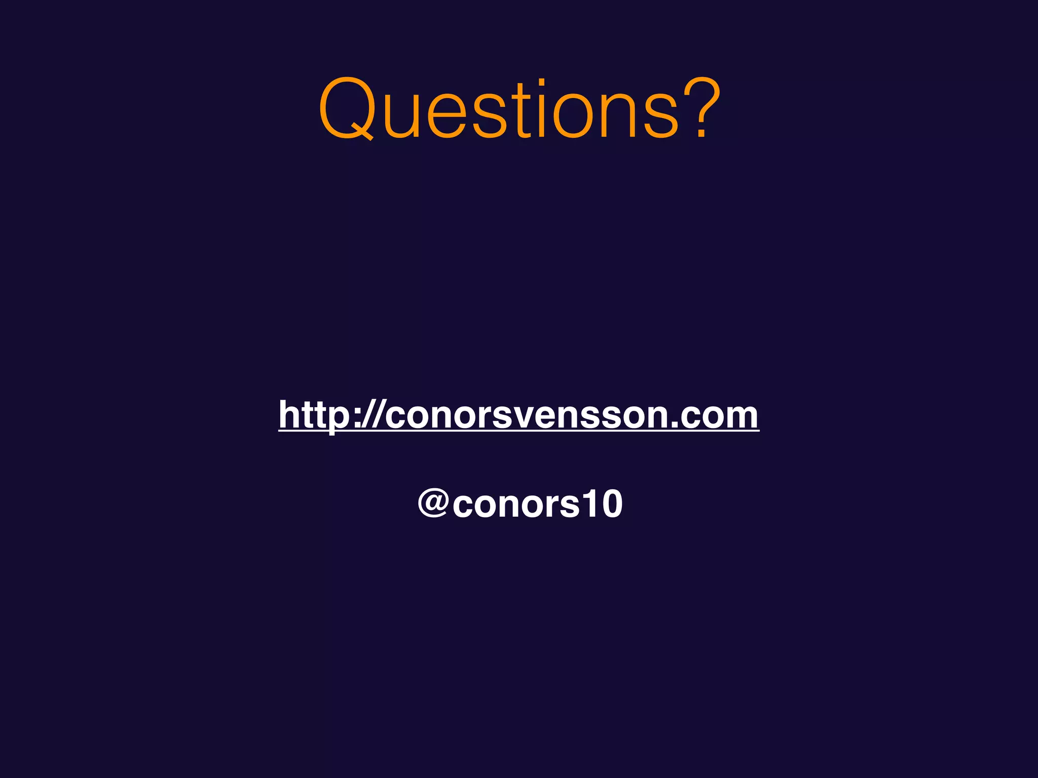 Questions?
http://conorsvensson.com
@conors10
