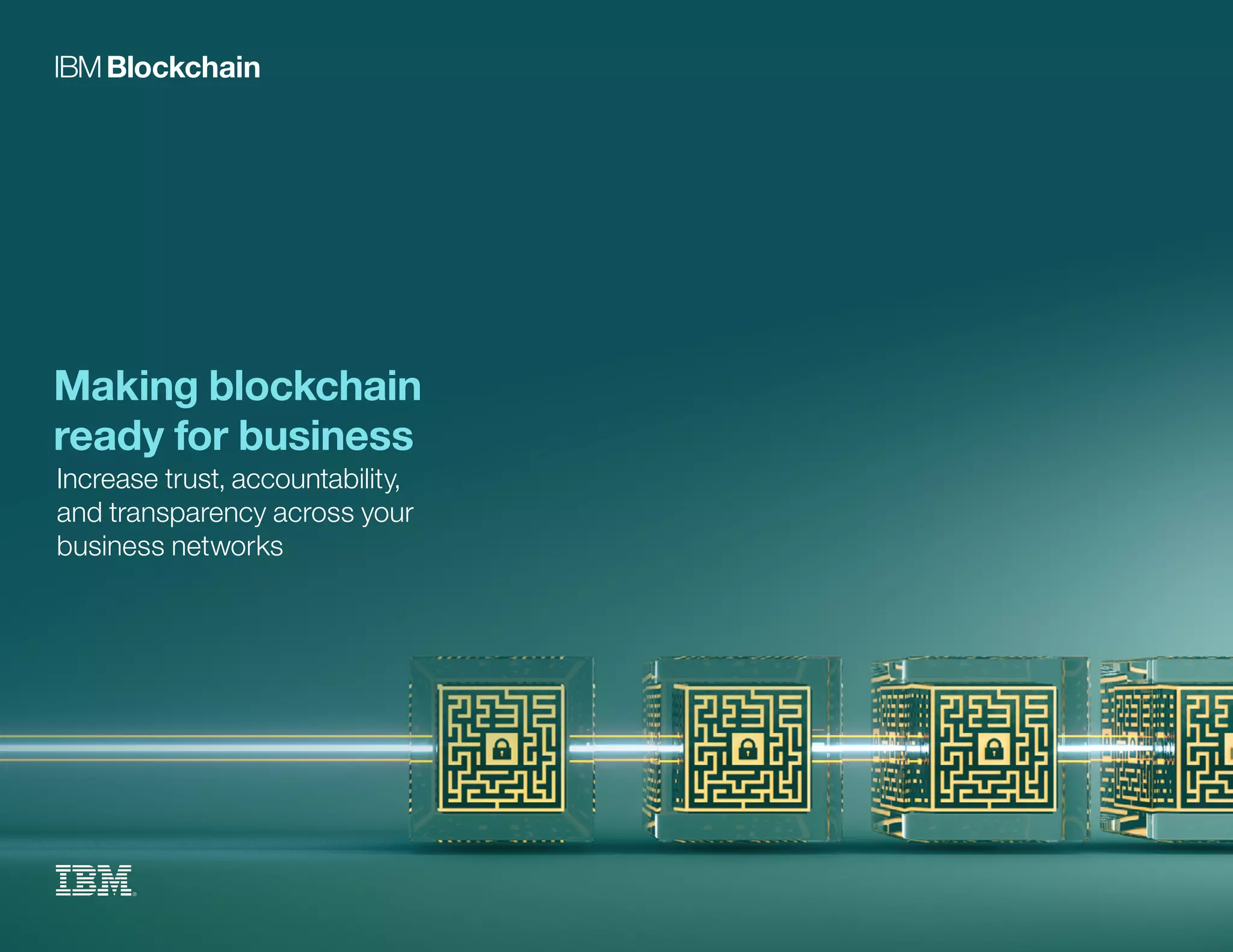 Making blockchain
ready for business
Increase trust, accountability,
and transparency across your
business networks
 