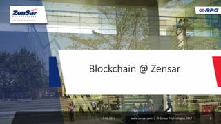 Blockchain @ Zensar
03-02-2017 www.zensar.com | © Zensar Technologies 2017 1
 