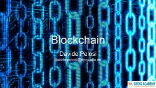 Blockchain
Davide Pelosi
davide.pelosi@dpstudio.eu
 