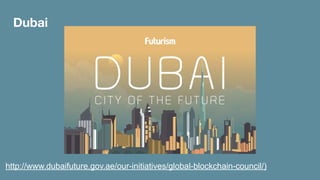 http://www.dubaifuture.gov.ae/our-initiatives/global-blockchain-council/)
Dubai
 
