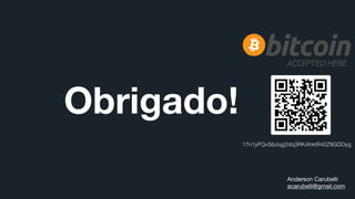 Obrigado!
Anderson Carubelli

acarubelli@gmail.com
17n1yPQvS6Jogj2dq3RKAhktR42Z9GDDyg
 