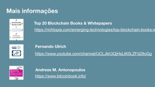 Mais informações
https://www.youtube.com/channel/UCLJkh3QjHsLtK0LZFd28oGg
Fernando Ulrich
Andreas M. Antonopoulos
https://www.bitcoinbook.info/
Top 20 Blockchain Books & Whitepapers
https://richtopia.com/emerging-technologies/top-blockchain-books-w
 