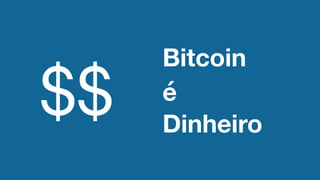 Bitcoin
é
$$ Dinheiro
 