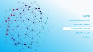 Agenda
Bitcoin & blockchain in 3 slides
Bitcoin? No, thank you.
Blockchain? Yes, of course!
Blockchain use cases
Conclusion
 