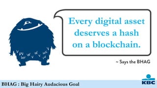 Every digital asset
deserves a hash
on a blockchain.
BHAG : Big Hairy Audacious Goal
 