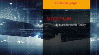 BLOCKCHAIN
By Narendranath Reddy
Distributed Ledger
 