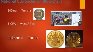 National Currencies on Blockchain
E-Dinar Tunisia
E-CFA - west Africa
Lakshmi India
 