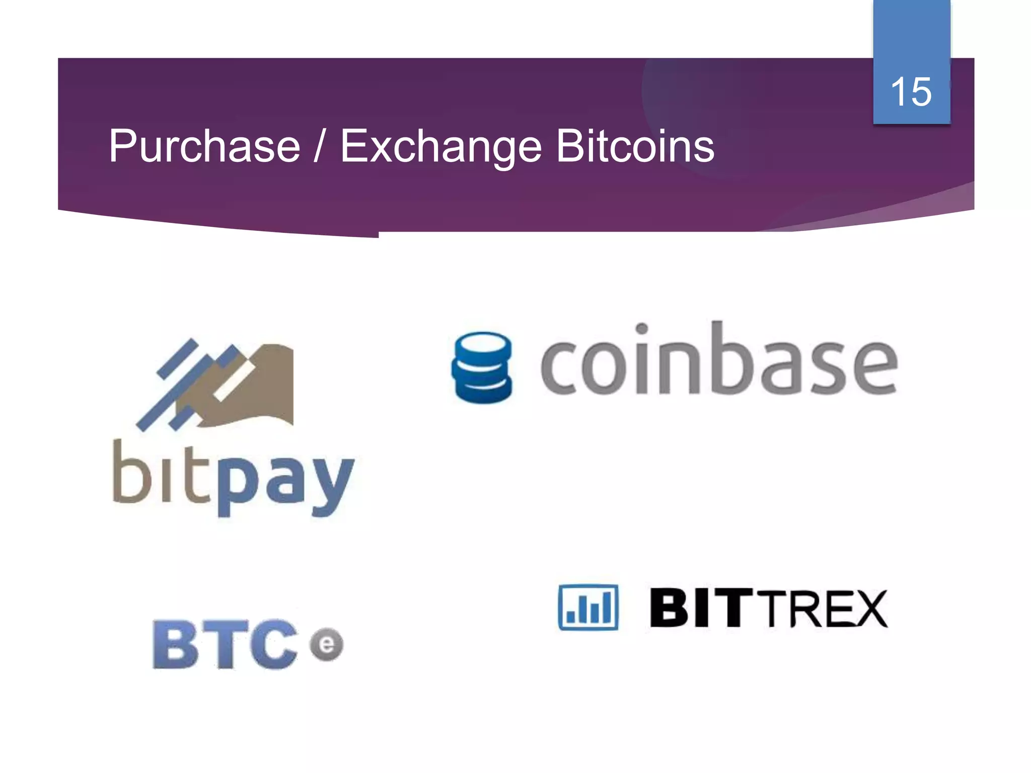 Purchase / Exchange Bitcoins
In addition to mining bitcoins, they can be acquired from an
exchange!
15
 