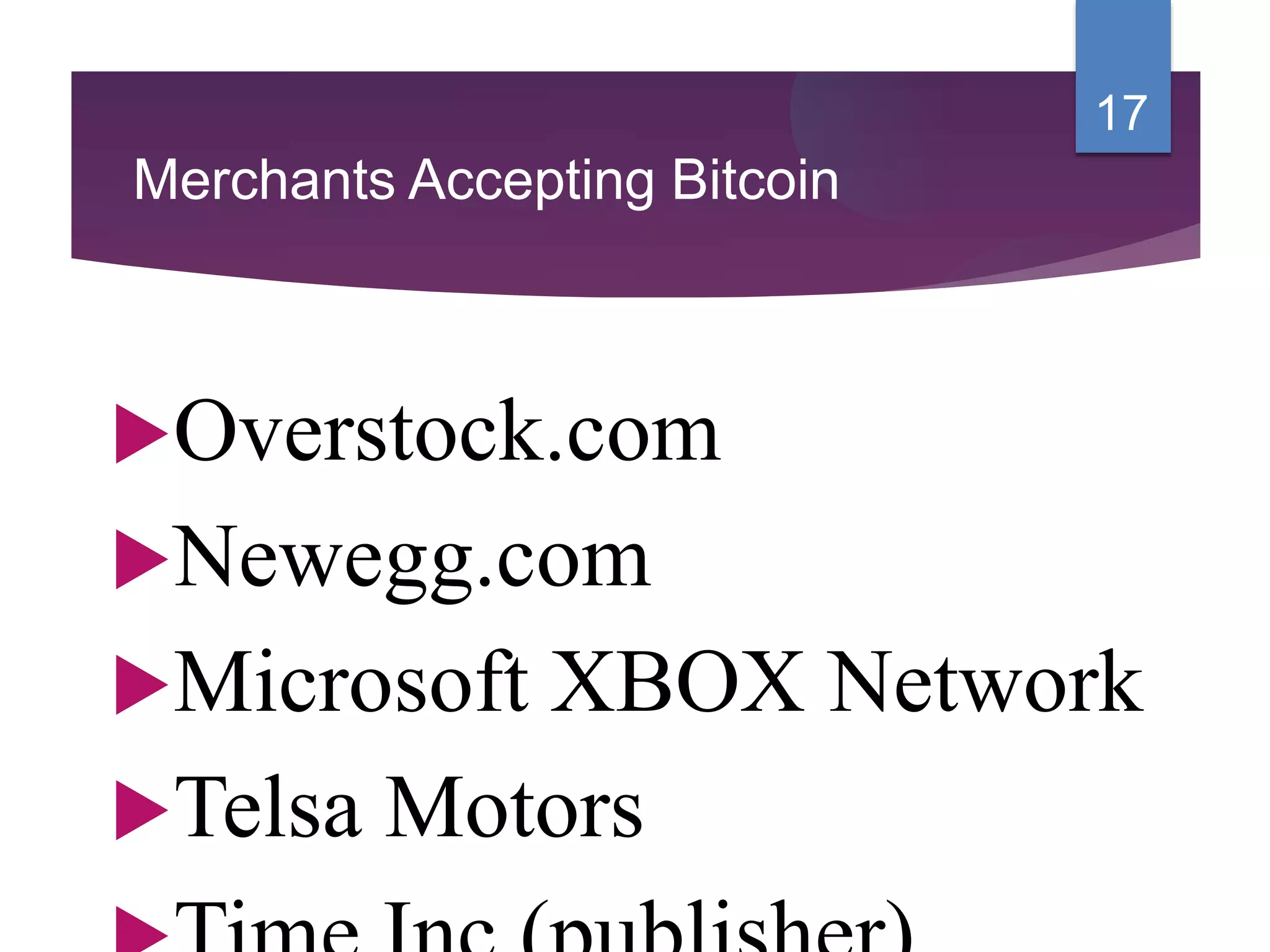 Merchants Accepting Bitcoin
Overstock.com
Newegg.com
Microsoft XBOX Network
Telsa Motors
17
 