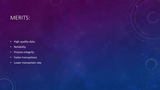 MERITS:
• High quality data.
• Reliability
• Process integrity
• Faster transactions
• Lower transaction rate
 