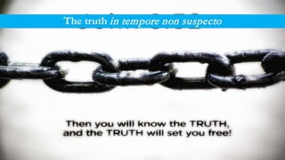 The truth in tempore non suspecto
 