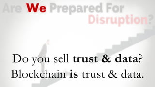 We
Do you sell trust & data?
Blockchain is trust & data.
 