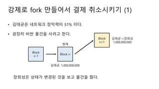 ??? fork ???? ?? ????? (1)
? ???? ???? ???? 51% ??.
? ??? ?? ??? ??? ??.
Block n
Block
n-1
??
Block
n+1
???: 1,000,000,000
???->???
1,000,000,000
???? ??? ??? ?? ?? ??? ??.
 