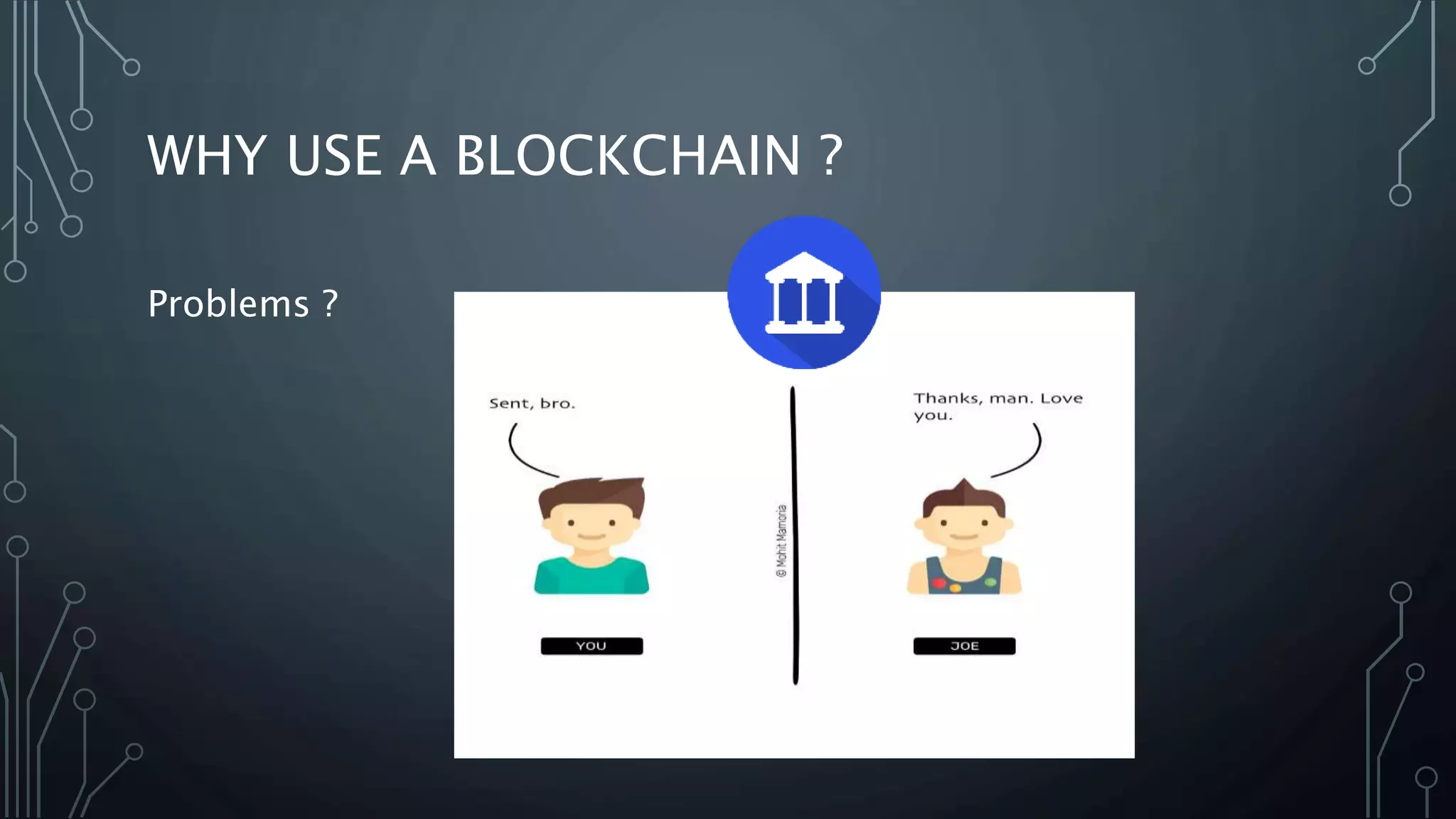 WHY USE A BLOCKCHAIN ?
Problems ?
 