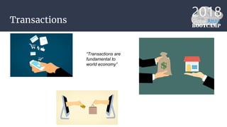 Transactions
“Transactions are
fundamental to
world economy”
 