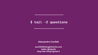 $ tail -f questions
19
Alessandro Confetti
aconfet@thoughtworks.com
twitter @zigolab  
blog http://blog.zigolab.it
 