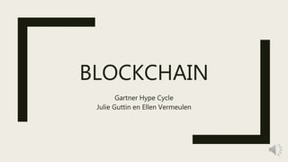 BLOCKCHAIN
Gartner Hype Cycle
Julie Guttin en Ellen Vermeulen
 