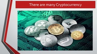 There are many Cryptocurrency
 